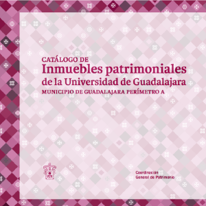 Catálogo de Inmuebles patrimoniales de la Universidad de Guadalajara Municipio de Guadalajara perímetro A